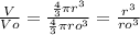 \frac{V}{Vo}  =\frac{ \frac{4}{3} \pi r^{3} }{ \frac{4}{3} \pi ro^{3}}=\frac{r^{3} }{ro^{3}}
