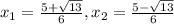 x_{1} = \frac{5 + \sqrt{13}}{6}, x_{2} = \frac{5 - \sqrt{13}}{6}