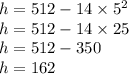 h = 512 - 14 \times {5}^{2}  \\ h = 512 - 14 \times 25 \\ h = 512 - 350 \\ h = 162