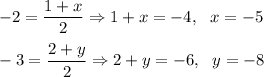 -2=\dfrac{1+x}{2}\Rightarrow 1+x=-4,\ \ x=-5\\ \\-3=\dfrac{2+y}{2}\Rightarrow 2+y=-6,\ \ y=-8