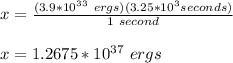x=\frac{( 3.9 * 10^{33}\ ergs)( 3.25 * 10^3 seconds)}{1\ second}\\\\x=1.2675*10^{37}\ ergs