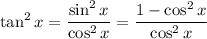 \displaystyle \tan^{2}{x} = \frac{\sin^{2}{x}}{\cos^{2}{x}} = \frac{1 - \cos^{2}{x}}{\cos^{2}{x}}
