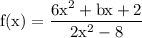 \rm f(x) = \dfrac{6x^2+bx+2}{2x^2-8}
