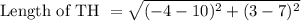 \text{Length of TH }=\sqrt{(-4-10)^2+(3-7)^2}