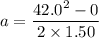 a=\dfrac{42.0^2-0}{2\times1.50}