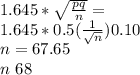 1.645*\sqrt{\frac{pq}{n} } =\\1.645*0.5(\frac{1}{\sqrt{n} } ) 0.10\\n=67.65\\n~68