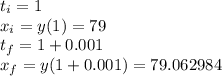 t_{i}=1\\x_{i}=y(1)=79\\t_{f}=1+0.001\\x_{f}=y(1+0.001)=79.062984\\
