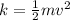 k=\frac{1}{2} mv^2