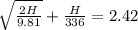 \sqrt{\frac{2H}{9.81}} + \frac{H}{336} = 2.42