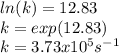 ln(k)=12.83\\k=exp(12.83)\\k=3.73x10^{5}s^{-1}