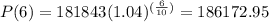P(6)=181843(1.04)^{(\frac{6}{10})}=186172.95