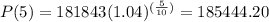 P(5)=181843(1.04)^{(\frac{5}{10})}=185444.20