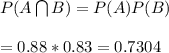 P(A \bigcap B) = P(A)P(B)\\\\=0.88*0.83=0.7304