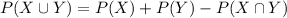 P(X\cup Y)=P(X)+P(Y)-P(X\cap Y)