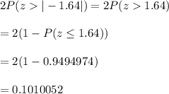 2P(z|-1.64|)=2P(z1.64)\\\\=2(1-P(z\leq1.64))\\\\=2(1-0.9494974)\\\\=0.1010052