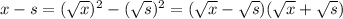 x-s=(\sqrt x)^2-(\sqrt s)^2=(\sqrt x-\sqrt s)(\sqrt x+\sqrt s)