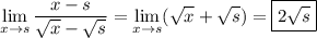 \displaystyle\lim_{x\to s}\frac{x-s}{\sqrt x-\sqrt s}=\lim_{x\to s}(\sqrt x+\sqrt s)=\boxed{2\sqrt s}
