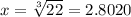 x = \sqrt [3] {22} = 2.8020