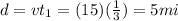 d = v t_1 = (15)(\frac{1}{3})=5 mi