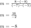 m=\frac{8-(-8)}{(-7)-(-5)}\\\\m=\frac{16}{-2} \\\\m=-8