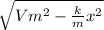\sqrt{Vm^{2} - \frac{k }{m} x^{2} }