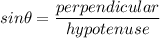 sin\theta=\dfrac{perpendicular}{hypotenuse}