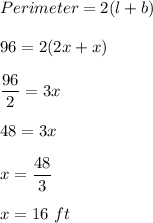 Perimeter=2(l+b)\\\\96=2(2x+x)\\\\\dfrac{96}{2}=3x\\\\48=3x\\\\x=\dfrac{48}{3}\\\\x=16\ ft