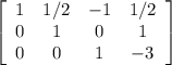 \left[\begin{array}{cccc}1&1/2&-1&1/2\\0&1&0&1\\0&0&1&-3\end{array}\right]