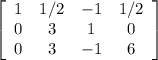 \left[\begin{array}{cccc}1&1/2&-1&1/2\\0&3&1&0\\0&3&-1&6\end{array}\right]