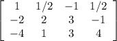 \left[\begin{array}{cccc}1&1/2&-1&1/2\\-2&2&3&-1\\-4&1&3&4\end{array}\right]