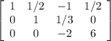\left[\begin{array}{cccc}1&1/2&-1&1/2\\0&1&1/3&0\\0&0&-2&6\end{array}\right]