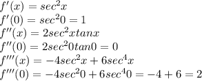 f'(x)=sec^{2}x\\f'(0)=sec^{2}0=1\\f''(x)=2sec^{2}xtanx\\f''(0)=2sec^{2}0tan0=0\\f'''(x)=-4sec^{2}x+6sec^{4}x\\f'''(0)=-4sec^{2}0+6sec^{4}0=-4+6=2\\
