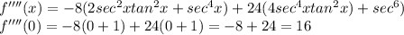 f''''(x)=-8(2sec^{2}xtan^{2}x+sec^{4}x)+24(4sec^{4}xtan^{2}x)+sec^{6})\\f''''(0)=-8(0+1)+24(0+1)=-8+24=16\\