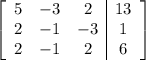 \left[\begin{array}{ccc|c}5&-3&2&13\\2&-1&-3&1\\2&-1&2&6\end{array}\right]