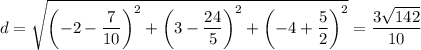 \displaystyle d=\sqrt{\left(-2-\frac{7}{10}\right)^2+\left(3-\frac{24}{5}\right)^2+\left(-4 +\frac{5}{2}\right)^2}=\frac{3\sqrt{142}}{10}