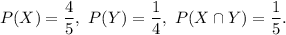 P(X)=\dfrac{4}{5},~P(Y)=\dfrac{1}{4},~P(X\cap Y)=\dfrac{1}{5}.