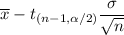 \overline{x}-t_{(n-1,\alpha/2)}\dfrac{\sigma}{\sqrt{n}}