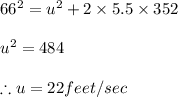 66^{2}=u^{2}+2\times 5.5\times 352\\\\u^{2}=484\\\\\therefore u=22feet/sec