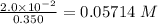 \frac{2.0 \times 10^{-2}}{0.350} = 0.05714\ M