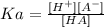 Ka = \frac{[H^+][A^-]}{[HA]}