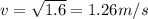 v=\sqrt{1.6}=1.26 m/s