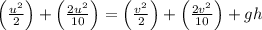 \left ( \frac{u^2}{2}\right )+\left ( \frac{2u^2}{10}\right )=\left ( \frac{v^2}{2}\right )+\left ( \frac{2v^2}{10}\right )+gh