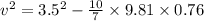 v^2=3.5^2-\frac{10}{7}\times 9.81\times 0.76