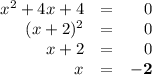\begin{array}{rcr}x^{2} + 4x + 4 & = & 0\\(x + 2)^{2} & = & 0\\x+2 & = & 0\\x & = & \mathbf{-2}\\\end{array}