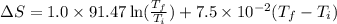 \Delta S=1.0\times 91.47\ln (\frac{T_f}{T_i})+7.5\times 10^{-2}(T_f-T_i)