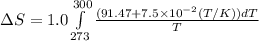 \Delta S=1.0\int\limits^{300}_{273}{\frac{(91.47+7.5\times 10^{-2}(T/K))dT}{T}