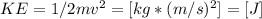 KE=1/2mv^2=[kg*(m/s)^2]=[J]