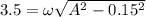 3.5=\omega \sqrt{A^2-0.15^2}