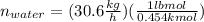 n_{water} = (30.6\frac{kg}{h})(\frac{1 lbmol}{0.454 kmol} )