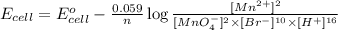 E_{cell}=E^o_{cell}-\frac{0.059}{n}\log \frac{[Mn^{2+}]^2}{[MnO_4^{-}]^2\times [Br^-]^{10}\times [H^+]^{16}}
